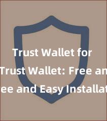 Trust Wallet for dApps Trust Wallet: Free and Easy Installation!