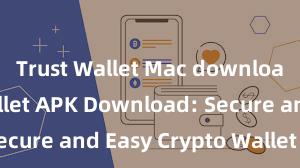 Trust Wallet Mac download Trust Wallet APK Download: Secure and Easy Crypto Wallet Access